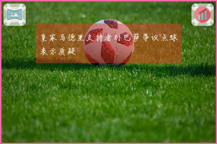 皇家马德里支持者对巴萨争议点球表示质疑