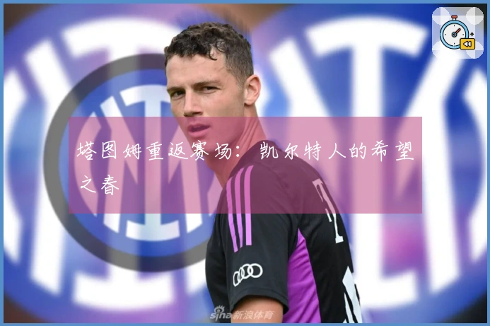 塔图姆重返赛场：凯尔特人的希望之春