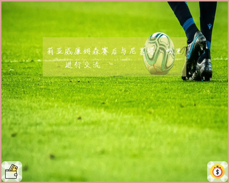 莉亚威廉姆森赛后与尼基塔·帕里斯进行交流